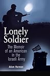 Lonely Soldier: The Memoir of an American in the Israeli Army Lonely Soldier: The Memoir of an American in the Israeli Army
