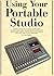 Using Your Portable Studio:...