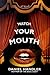 Watch Your Mouth