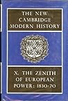 The New Cambridge Modern History, Volume 10: The Zenith of European Power. 1830-70 The New Cambridge Modern History, Volume 10: The Zenith of European Power. 1830-70