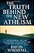 The Truth Behind the New Atheism by David Marshall