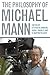 The Philosophy of Michael Mann by Steven Sanders