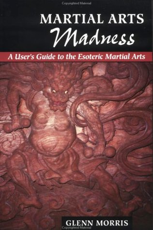 Martial Arts Madness: A User's Guide to the Esoteric Martial Arts (Paperback)