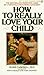 How to Really Love Your Child by Ross Campbell
