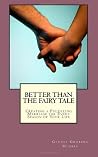 Better Than the Fairy Tale: Creating a Fulfilling Marriage for Every Season of Your Life Better Than the Fairy Tale: Creating a Fulfilling Marriage for Every Season of Your Life