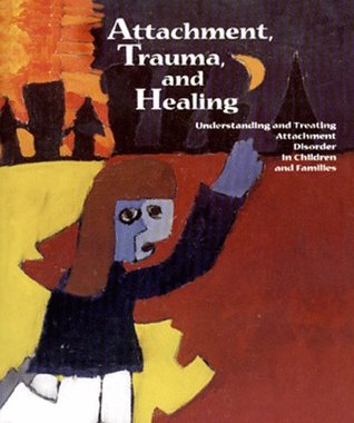 Attachment, Trauma, and Healing: Understanding and Treating Attachment Disorder in Children and Families (Paperback)