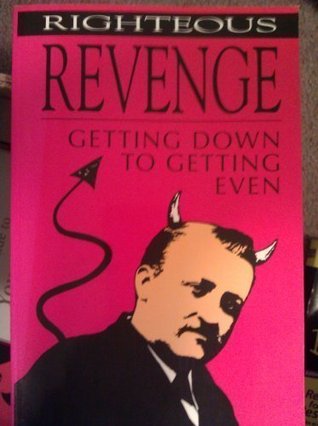 Righteous Revenge: Getting Down to Getting Even (Paperback)