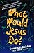 What Would Jesus Do?
