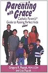 Parenting With Grace: Catholic Parent's Guide to Raising Almost Perfect Kids Parenting With Grace: Catholic Parent's Guide to Raising Almost Perfect Kids