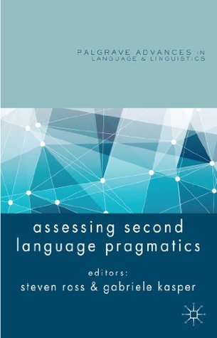 Assessing Second Language Pragmatics (Palgrave Advances in Language and Linguistics)