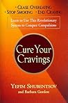 Cure Your Cravings: Learn to Use this Revolutionary System to Conquer Compulsions Cure Your Cravings: Learn to Use this Revolutionary System to Conquer Compulsions