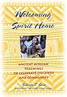 Welcoming Spirit Home: Ancient African Teachings to Celebrate Children and Community