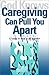 God Knows Caregiving Can Pull You Apart: 12 Ways to Keep it All Together