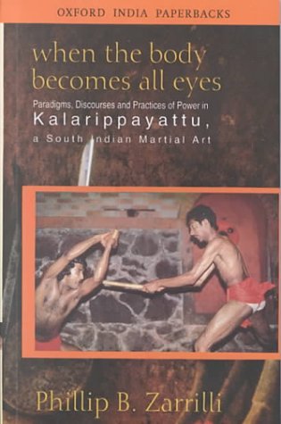 When the Body Becomes All Eyes: Paradigms, Discourses and Practices of Power in Kalarippayattu, a South Indian Martial Art (Paperback)