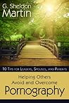 10 Tips for Leaders, Spouses, and Parents: Helping Others Avoid and Overcome Pronography 10 Tips for Leaders, Spouses, and Parents: Helping Others Avoid and Overcome Pronography