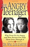 The Angry Teenager Why Teens Get So Angry And How Parents Can Help Them Grow Through It