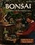 Bonsai -- Illustrated Guide to an Ancient Art -- Sunset Book -- Culture and Care of Miniature Trees