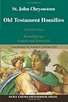 St. John Chrysostom: Homilies on the Old Testament: Homilies on Isaiah and Jeremiah