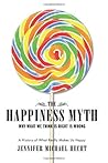 The Happiness Myth: Why What We Think Is Right Is Wrong