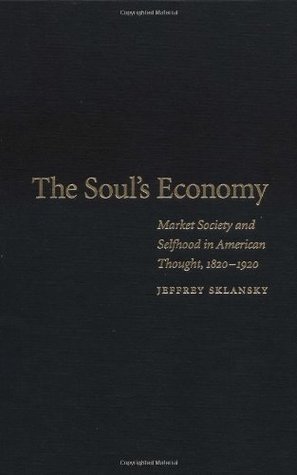 The Soul's Economy: Market Society and Selfhood in American Thought, 1820-1920 (Library Binding)