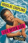 Life After God by Douglas Coupland Life After God by Douglas Coupland