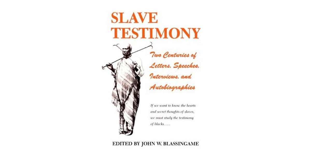 Slave Testimony: Two Centuries of Letters, Speeches, Interviews, and Autobiographies by John W ...