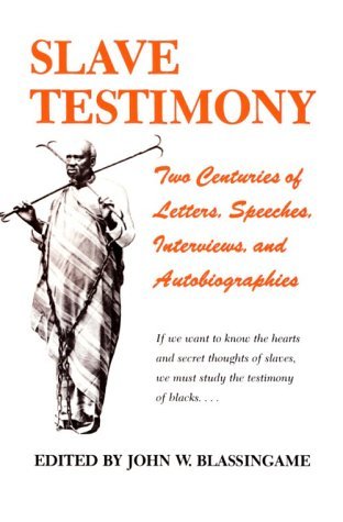 Slave Testimony: Two Centuries of Letters, Speeches, Interviews, and Autobiographies (Paperback)