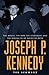Joseph P. Kennedy: The Mogul, the Mob, the Statesman, and the Making of an American Myth