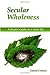 Secular Wholeness: A Skepti...