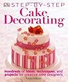 Step-by-Step Cake Decorating: Hundreds of Ideas, Techniques, and Projects for Creative Cake Designers Step-by-Step Cake Decorating: Hundreds of Ideas, Techniques, and Projects for Creative Cake Designers