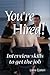You're Hired! Interview Skills to Get the Job