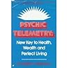 Psychic Telemetry: New Key to Health, Wealth, and Perfect Living