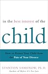 In the Best Interest of the Child: How to Protect Your Child from the Pain of Your Divorce In the Best Interest of the Child: How to Protect Your Child from the Pain of Your Divorce