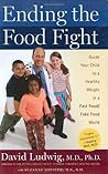 Ending the Food Fight: Guide Your Child to a Healthy Weight in a Fast Food/Fake Food World
