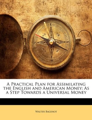 A Practical Plan for Assimilating the English and American Money: As a Step Towards a Universal Money (Paperback)