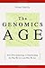 The Genomics Age: How DNA Technology Is Transforming the Way We Live and Who We Are