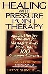 Healing With Pressure Point Therapy: Simple, Effective Techniques for Massaging Away More Than 100 Common Ailments