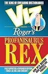 Roger's Profanisaurus Rex: From the Pages of 'Viz', the Ultimate Swearing Dictionary Roger's Profanisaurus Rex: From the Pages of 'Viz', the Ultimate Swearing Dictionary