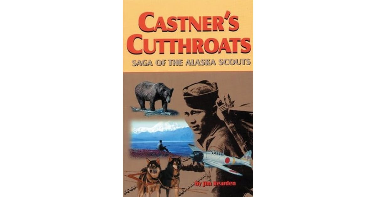 Castner's Cutthroats Saga of the Alaska Scouts by Jim Rearden