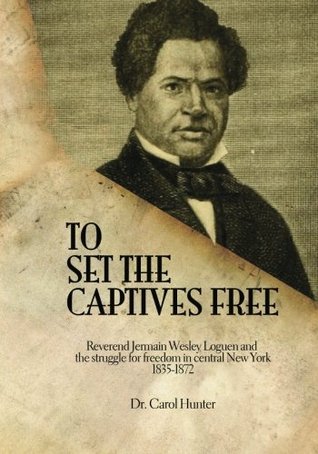 To Set the Captives Free: Reverend Jermain Wesley Loguen and the struggle for freedom in central New York 1835-1872 (Paperback)