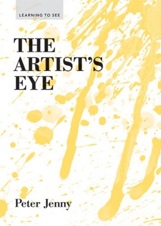 The Artist's Eye: (Learning to See) (art lessons in perspective, texture, process, and more)