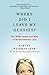 Where Did I Leave My Glasses? by Martha Weinman Lear