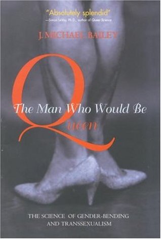 The Man Who Would Be Queen: The Science of Gender-Bending and Transsexualism (Hardcover)