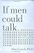 If Men Could Talk: Here's What They'd Say