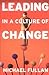 Leading in a Culture of Change by Michael Fullan