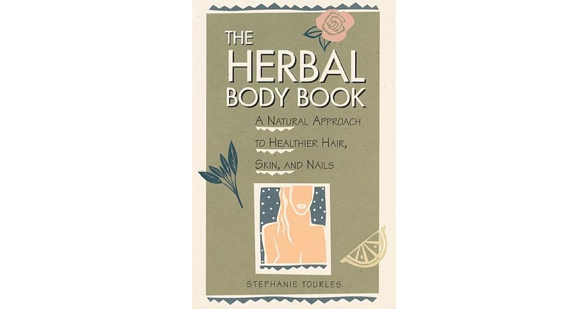 The Herbal Body Book A Natural Approach to Healthier Hair, Skin, and