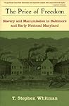 The Price of Freedom: Slavery and Freedom in Baltimore and Early National Maryland