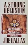A Strong Delusion: Confronting the "Gay Christian" Movement A Strong Delusion: Confronting the "Gay Christian" Movement
