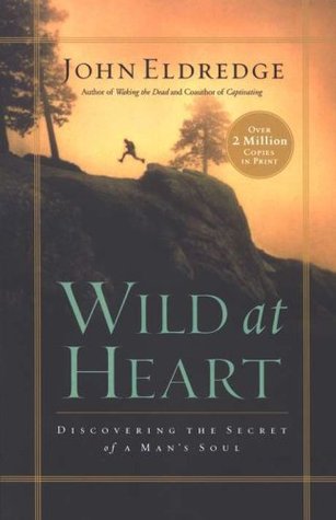 Wild at Heart: Discovering the Secret of a Man's Soul