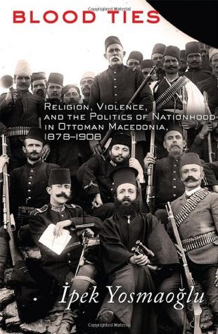 Blood Ties: Religion, Violence and the Politics of Nationhood in Ottoman Macedonia, 1878–1908 (Paperback)